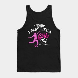 I Know I Play Like a Girl Try To Keep Up Soccer Tank Top